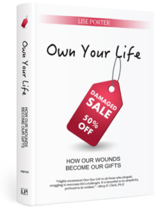 Own Your Life: How our Wounds Become our Gifts by Lise Porter